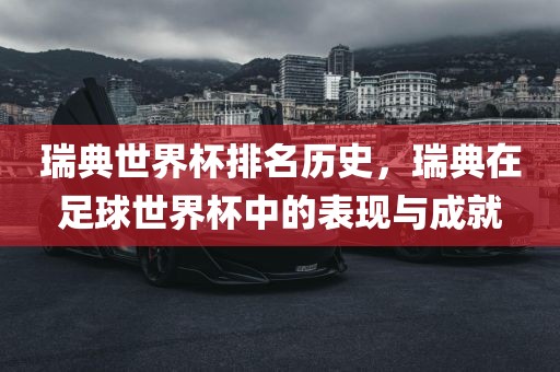 瑞典世界杯排名历史，瑞典在足球世界杯中的表现与成就漯河市盈旭机械设备有限公司