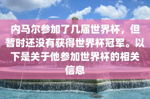 内马尔参加了几届世界杯，但暂时还没有获得世界杯冠军。以下是关于他参加世界杯的相关信息